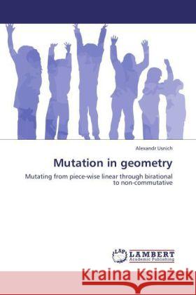 Mutation in geometry : Mutating from piece-wise linear through birational to non-commutative Usnich, Alexandr 9783846555965 LAP Lambert Academic Publishing - książka
