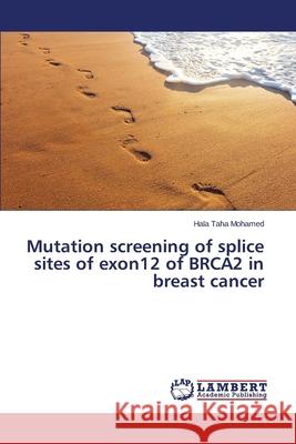 Mutation screening of splice sites of exon12 of BRCA2 in breast cancer Mohamed Hala Taha 9783659437229 LAP Lambert Academic Publishing - książka