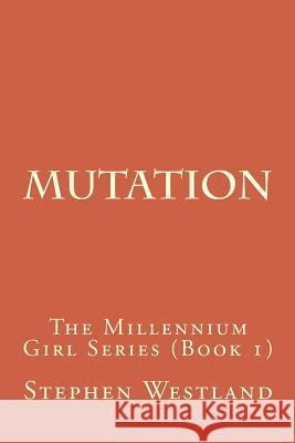 Mutation: The Millennium Girl Series (Book 1) Stephen Westland 9781500337551 Createspace - książka