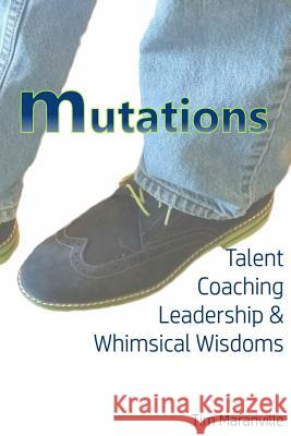 Mutations: Talent Coaching, Leadership, and Whimsical Wisdoms Tim Maranville 9781530420902 Createspace Independent Publishing Platform - książka