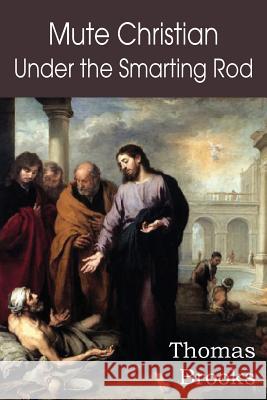 Mute Christian Under the Smarting Rod; Of the Silent Soul with Sovereign Antidotes Thomas Brooks 9781612038438 Bottom of the Hill Publishing - książka