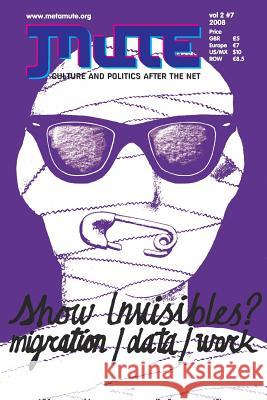 Mute: v. 2, No. 7: Show Invisibles? Migration/Data/Work J Berry 9781906496074 Mute Publishing Ltd - książka