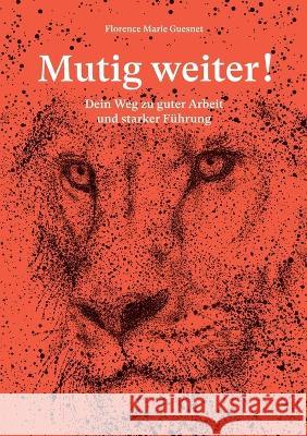 Mutig weiter!: Dein Weg zu guter Arbeit und starker Führung Florence Marie Guesnet 9783756228393 Books on Demand - książka