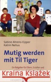 Mutig werden mit Til Tiger, Ratgeber : Ein Ratgeber für Eltern, Erzieher und Lehrer von schüchternen Kindern Ahrens-Eipper, Sabine Nelius, Katrin  9783801722029 Hogrefe-Verlag - książka