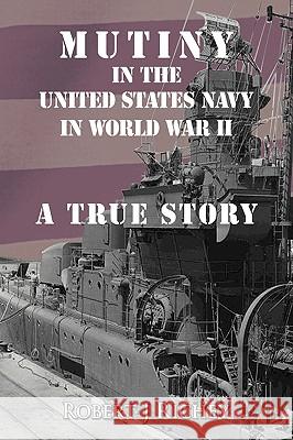 Mutiny in the United States Navy in World War II: A True Story Richey, Robert J. 9781438960487 Authorhouse - książka