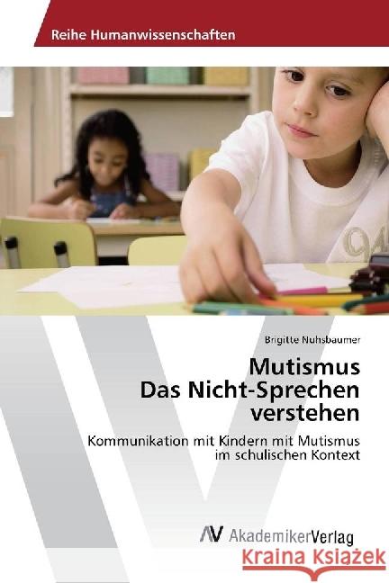 Mutismus Das Nicht-Sprechen verstehen : Kommunikation mit Kindern mit Mutismus im schulischen Kontext Nuhsbaumer, Brigitte 9783330501201 AV Akademikerverlag - książka