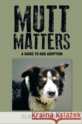 Mutt Matters: A Guide to Dog Adoption Claire Atkinson 9781493142743 Xlibris Corporation - książka