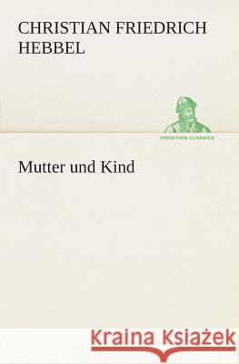 Mutter und Kind Christian Friedrich Hebbel 9783849546120 Tredition Classics - książka