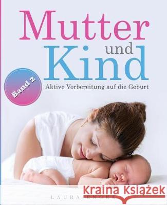 Mutter und Kind: Aktive Vorbereitung auf die Geburt Engel, Laura 9781974655939 Createspace Independent Publishing Platform - książka