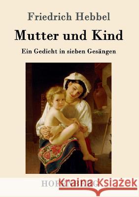 Mutter und Kind: Ein Gedicht in sieben Gesängen Hebbel, Friedrich 9783861999034 Hofenberg - książka