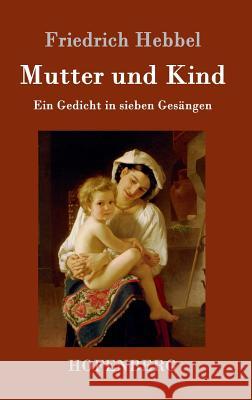 Mutter und Kind: Ein Gedicht in sieben Gesängen Friedrich Hebbel 9783861999041 Hofenberg - książka