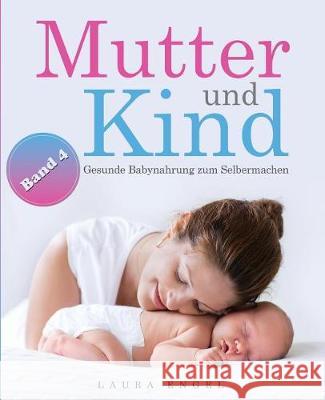 Mutter und Kind: Gesunde Babynahrung zum Selbermachen Engel, Laura 9781976442896 Createspace Independent Publishing Platform - książka