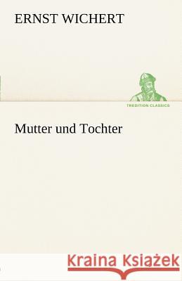 Mutter und Tochter Wichert, Ernst 9783842412958 TREDITION CLASSICS - książka