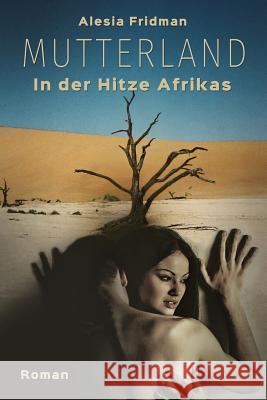 Mutterland: In der Hitze Afrikas Fridman, Alesia 9783000482946 Alesia Fridman - książka