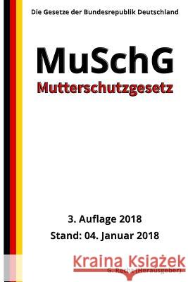 Mutterschutzgesetz - MuSchG, 3. Auflage 2018 G. Recht 9781983571022 Createspace Independent Publishing Platform - książka