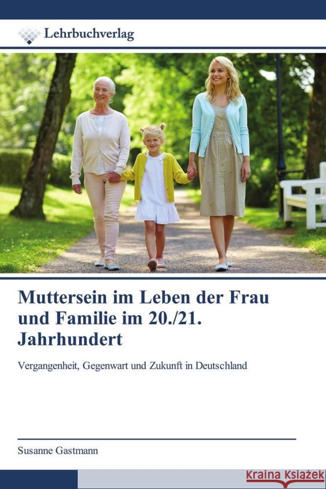 Muttersein im Leben der Frau und Familie im 20./21. Jahrhundert Gastmann, Susanne 9786200272041 Lehrbuchverlag - książka