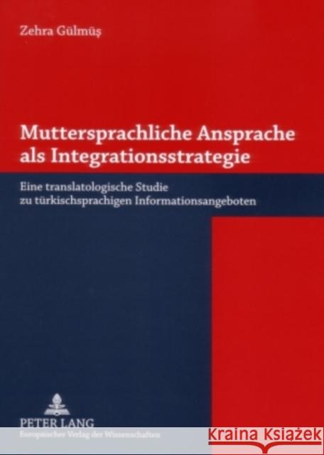 Muttersprachliche Ansprache ALS Integrationsstrategie: Eine Translatologische Studie Zu Tuerkischsprachigen Informationsangeboten Gülmüs, Zehra 9783631563281 Peter Lang Gmbh, Internationaler Verlag Der W - książka