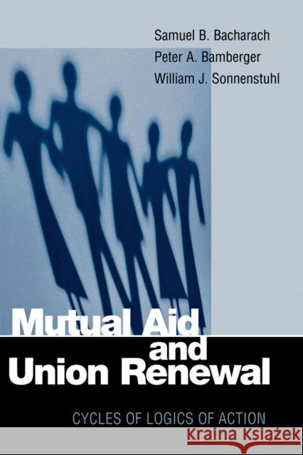 Mutual Aid and Union Renewal: Cycles of Logics of Action Bacharach, Samuel B. 9780801487347 ILR Press - książka