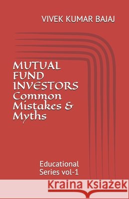 MUTUAL FUND INVESTORS Common Mistakes & Myths: Educational Series vol-1 Bajaj, Vivek Kumar 9798672616704 Independently Published - książka