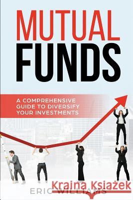 Mutual Funds: A Comprehensive Guide to Diversify your Investments Eric Williams 9781095848197 Independently Published - książka