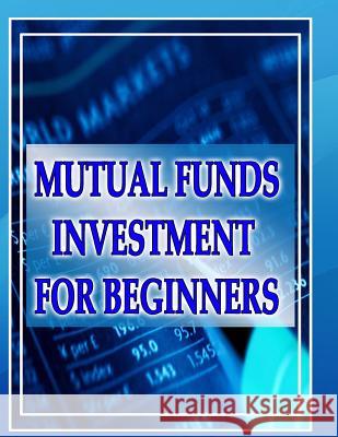 Mutual Funds Investing for Beginners: Guide to Mutual Funds Investment for Beginners Priyank Gala 9781517565725 Createspace Independent Publishing Platform - książka