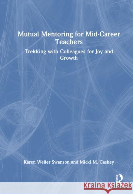 Mutual Mentoring for Mid-Career Teachers: Trekking with Colleagues for Joy and Growth Micki M. (Portland State University, USA) Caskey 9781032957289 Routledge - książka