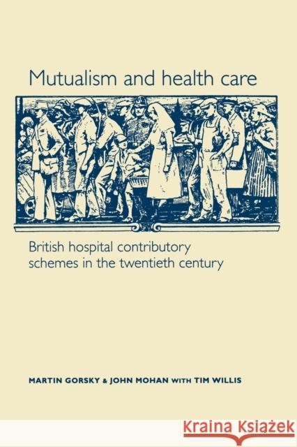 Mutualism and Health Care: Hospital Contributory Schemes in Twentieth-Century Britain Gorsky, Martin 9780719065798  - książka