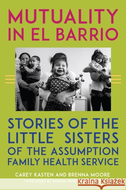 Mutuality in El Barrio: Stories of the Little Sisters of the Assumption Family Health Service Carey Kasten Brenna Moore Norma Ben?te 9781531506438 Fordham University Press - książka