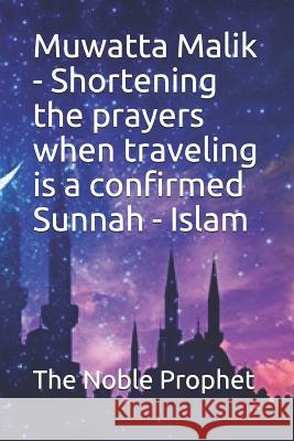 Muwatta Malik - Shortening the prayers when traveling is a confirmed Sunnah - Islam: كتاب قصر ال The Noble Prophet 9781074401610 Independently Published - książka