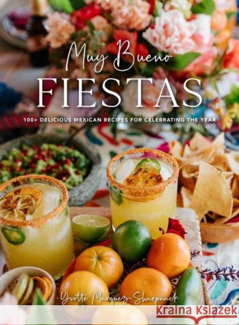 Muy Bueno Fiestas: 100+ Delicious Mexican Recipes for Celebrating the Year Yvette Marquez-Sharpnack 9781681889177 Weldon Owen - książka