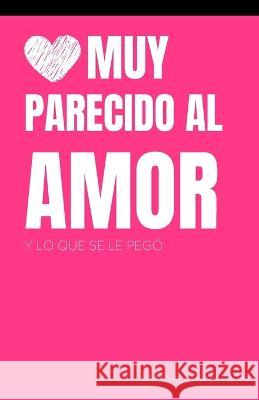 Muy parecido al amor: y lo que tiene pegado Armando Abraham Salomon Paz   9798840304884 Independently Published - książka