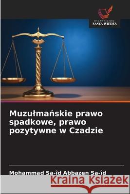 Muzulmanskie prawo spadkowe, prawo pozytywne w Czadzie ABBAZEN SA-ID, Mohammad Sa-îd 9786206833376 Wydawnictwo Nasza Wiedza - książka