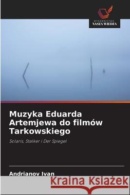 Muzyka Eduarda Artemjewa do filmów Tarkowskiego Ivan, Andrianov 9786208834869 Wydawnictwo Nasza Wiedza - książka