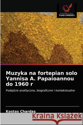 Muzyka na fortepian solo Yannisa A. Papaioannou do 1960 r Kostas Chardas 9786203237764 Wydawnictwo Nasza Wiedza - książka