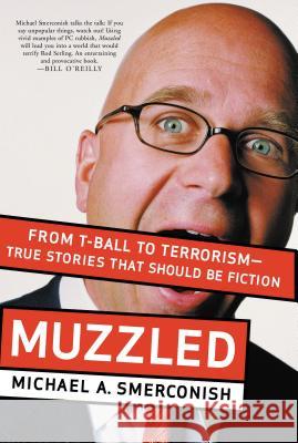 Muzzled: From T-Ball to Terrorism--True Stories That Should Be Fiction Michael A. Smerconish 9781595551122 Thomas Nelson Publishers - książka