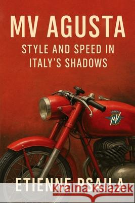 MV Agusta: Style and Speed in Italy's Shadows Etienne Psaila 9781923593770 Independently Published - książka