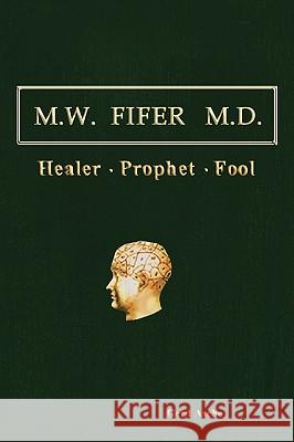 M.W. Fifer M.D.: Healer[prophet[fool Gerd Asche, Asche 9781425177690 Trafford Publishing - książka