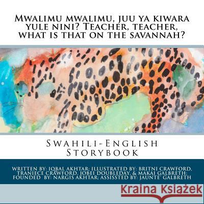 Mwalimu Mwalimu, Juu YA Kiwara Yule Nini? Teacher, Teacher, What Is That on the Savannah?: A Swahili-English Storybook Dr Iqbal S. Akhtar Britni Crawford Traniece Crawford 9781477687857 Createspace - książka