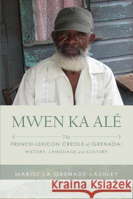 Mwen Ka Alé: The French-lexicon Creole of Grenada: History, Language and Culture La Grenade-Lashley, Marise 9781593309039 Aventine Press - książka