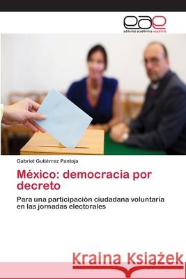 México: democracia por decreto Gutiérrez Pantoja, Gabriel 9786202103732 Editorial Académica Española - książka