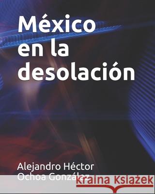 México en la desolación Ochoa Gonzalez, Alejandro Hector 9781089226260 Independently Published - książka