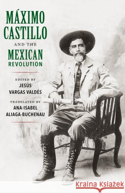 Máximo Castillo and the Mexican Revolution Valdés, Jesús Vargas 9780807163887 Lsu Press - książka