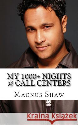 My 1000+ Nights @ Call Centers: First Ever, First Hand Account by a Sr. CCE Magnus Shaw 9781499110838 Createspace - książka