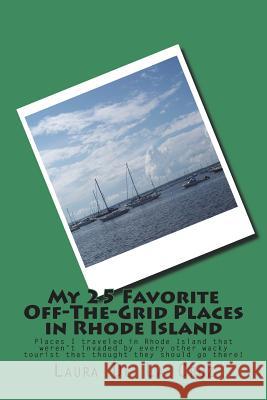 My 25 Favorite Off-The-Grid Places in Rhode Island: Places I traveled in Rhode Island that weren't invaded by every other wacky tourist that thought t De La Cruz, Laura 9781721829590 Createspace Independent Publishing Platform - książka
