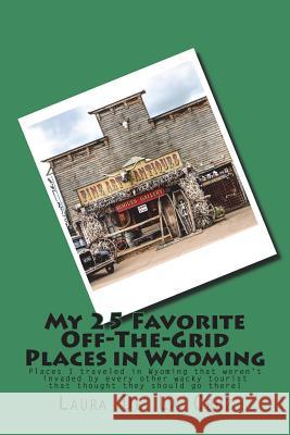 My 25 Favorite Off-The-Grid Places in Wyoming: Places I traveled in Wyoming that weren't invaded by every other wacky tourist that thought they should De La Cruz, Laura K. 9781974524693 Createspace Independent Publishing Platform - książka
