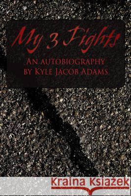 My 3 Fights: An Autobiography by Kyle Jacob Adams Kyle Jacob Adams 9781506188508 Createspace Independent Publishing Platform - książka