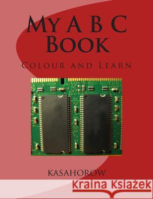 My A B C Book: Colour and Learn Kasahorow 9781478276838 Createspace - książka