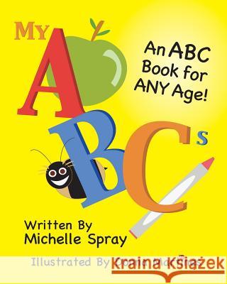 My ABCs: An ABC Book for Any Age Michelle Spray, Donna Martines, Susan Pasternack 9781973710899 Createspace Independent Publishing Platform - książka