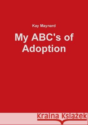 My ABC\'s of Adoption Kay Maynard 9781105475856 Lulu.com - książka