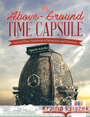 My Above-Ground Time Capsule Journal Diary Notebook of Memories and Emotions Inspira Journals, Planners &. Notebooks 9781645212485 Inspira Journals, Planners & Notebooks - książka